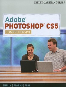 Adobe Photoshop CS5: Comprehensive (Shelly Cashman) - Alec Fehl, Gary B. Shelly, Joy L. Starks