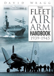 Fleet Air Arm Handbook 1939-45, The - David Wragg