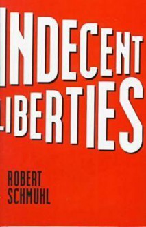 Indecent Liberties - Robert Schmuhl