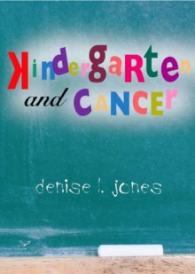 KINDERGARTEN AND CANCER - Denise Jones