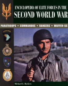 Encyclopedia of Elite Forces in the Second World War: Paratroops, Commandos, Rangers, Waffen SS - Michael E. Haskew