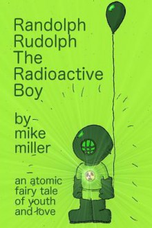 Randolph Rudolph the Radioactive Boy - Mike Miller