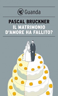 Il matrimonio d'amore ha fallito? (Guanda Saggi) (Italian Edition) - Pascal Bruckner, Leila Beauté