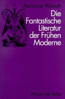 Die Fantastische Literatur der Frühen Moderne. 1890-1930. Definition, Denkgeschichtlicher Kontext, Strukturen - Marianne Wünsch