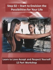 Step 02 - Start to Envision the Possibilities for Your Life (Love Accept and Respect Yourself) - Nikki Leigh, Stephanie Ward