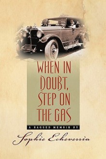 When in Doubt, Step on the Gas: A Ragged Memoir - Sophie Echeverria, Susanne Walsh, Tim Sandlin, Rebecca Woods