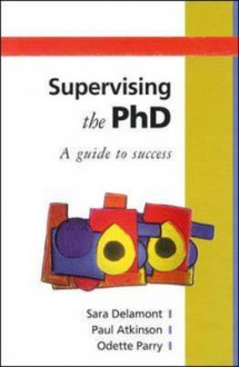 Supervising the PhD (Society for Research into Higher Education) - Sara Delamont, Paul Atkinson, Odette Parry