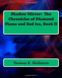 Shadow Mirror: The Chronicles of Diamond Flame and Red Ice, Book II - Thomas R. Skidmore