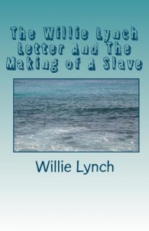 The Willie Lynch Letter And The Making of A Slave - Willie Lynch