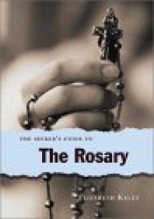 The Seeker's Guide to the Rosary - Liz Kelly, Elizabeth M. Kelly