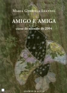 Amigo e amiga, curso de silêncio de 2004 - Maria Gabriela Llansol