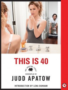 This is 40: The Shooting Script - Judd Apatow