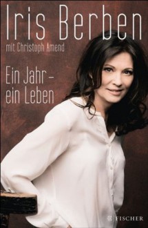 Ein Jahr - ein Leben (German Edition) - Iris Berben, Christoph Amend