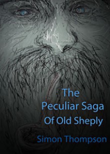 The Peculiar Saga Of Old Sheply - Simon Thompson