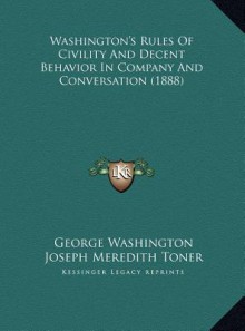 Washington's Rules Of Civility And Decent Behavior In Company And Conversation (1888) - George Washington, Joseph Meredith Toner