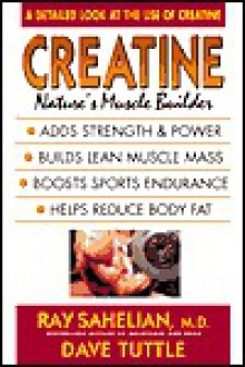 Creatine: Nature's Muscle Builder - Ray Sahelian, Dave Tuttle