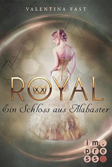 Royal, Band 3: Ein Schloss aus Alabaster - Valentina Fast