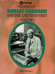 Robert Goddard and the Liquid Rocket Engine - John Bankston