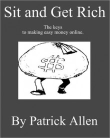 Sit and Get Rich (Nook edition, includes advice on work at home opportunities, making money by self-publishing e-books, legitimate survey sites and more) - Patrick Allen