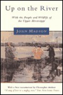 Up on the River: With the People and Wildlife of the Upper Mississippi - John Madson