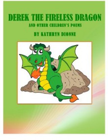 DEREK THE FIRELESS DRAGON (and Other Children's Poems) - Kathryn Dionne