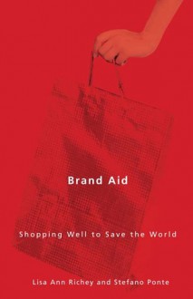 Brand Aid: Shopping Well to Save the World - Lisa Ann Richey, Stefano Ponte