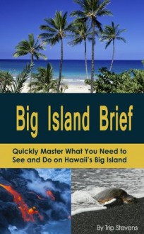 Big Island Brief : Quickly Master What You Need to See and Do on Hawaii's Big Island (Vacation Briefs) - Trip Stevens, Maggie Airncliffe