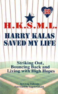 Harry Kalas Saved My Life: Striking out, Bouncing back, and Living with High Hopes - Craig Daliessio