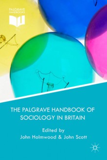 The Palgrave Handbook of Sociology in Britain - John Holmwood, John Scott