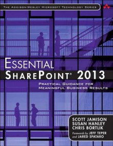 Essential Sharepointr 2013: Practical Guidance for Meaningful Business Results, 3/E - Scott Jamison, Susan Hanley, Chris Bortlik