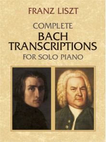 Complete Bach Transcriptions for Solo Piano - Franz Liszt