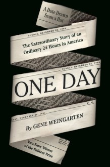 One Day: The Extraordinary Story Of An Ordinary 24 Hours In America - Gene Weingarten