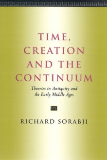 Time, Creation and the Continuum: Theories in Antiquity and the Early Middle Ages - Richard Sorabji