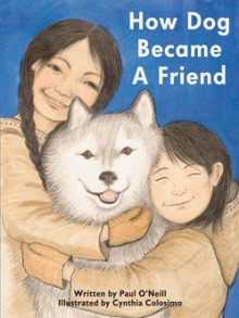 How Dog Became a Friend - Paul O'Neill, Cynthia Colosimo