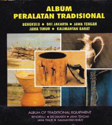 Album Peralatan Tradisional Bengkulu, DKI Jakarta, Jawa Tengah, Jawa Timur, Kalimantan Barat - I.G.N. Widja, Edi Sedyawati, Sun Ardi, Soeprapto Soedjono