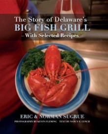 The Story of Delaware's Big Fish Grill - Eric & Norman Sugrue, Nancy E. Lynch, Norman Sugrue, Jenny Sugrue Burton