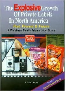 The Explosive Growth of Private Labels in North America: Past, Present and Future - Philip Fitzell, Cornell University Library, John Cannizzo