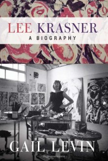 Lee Krasner: A Biography - Gail Levin