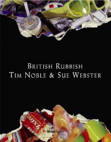 British Rubbish - Tim Noble, Sue Webster, Jeffrey Deitch, Michael Bracewell, Nick Cave