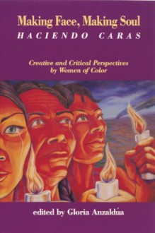 Making Face, Making Soul/Haciendo Caras: Creative and Critical Perspectives by Feminists of Color - Gloria E. Anzaldúa