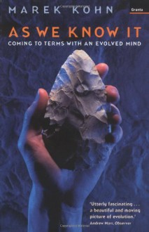 As We Know It: Coming to Terms with an Evolved Mind - Marek Kohn