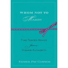 Whom Not to Marry: Time-Tested Advice from a Higher Authority - Pat Connor