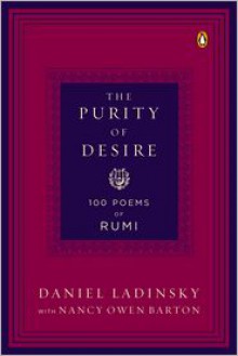 The Purity of Desire: 100 Poems of Rumi - Rumi, Nancy Owen Barton, Daniel Ladinsky