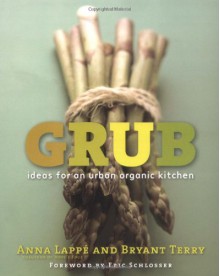 Grub: Ideas for an Urban Organic Kitchen - Anna Lappe;Bryant Terry