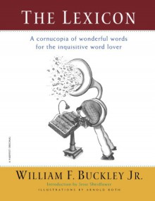 The Lexicon: A Cornucopia of Wonderful Words for the Inquisitive Word Lover - William F. Buckley Jr., George Beahm, Arnold Roth