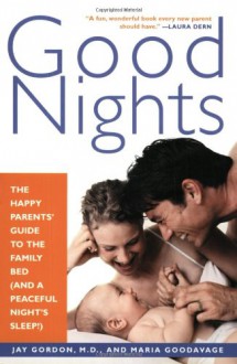 Good Nights: The Happy Parents' Guide to the Family Bed (and a Peaceful Night's Sleep!) - Maria Goodavage, Jay Gordon