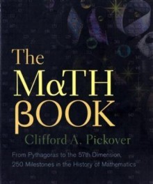 The Math Book: From Pythagoras to the 57th Dimension, 250 Milestones in the History of Mathematics - Clifford A. Pickover