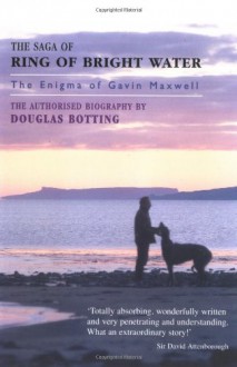 The Saga of Ring of Bright Water: The Enigma of Gavin Maxwell - Douglas Botting