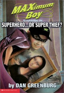 Superhero...or Super Thief? (MAXimum Boy) - Dan Greenburg