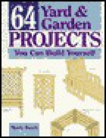 64 Yard and Garden Projects You Can Build Yourself - Monte Burch, John Matthews, Deborah Balmuth